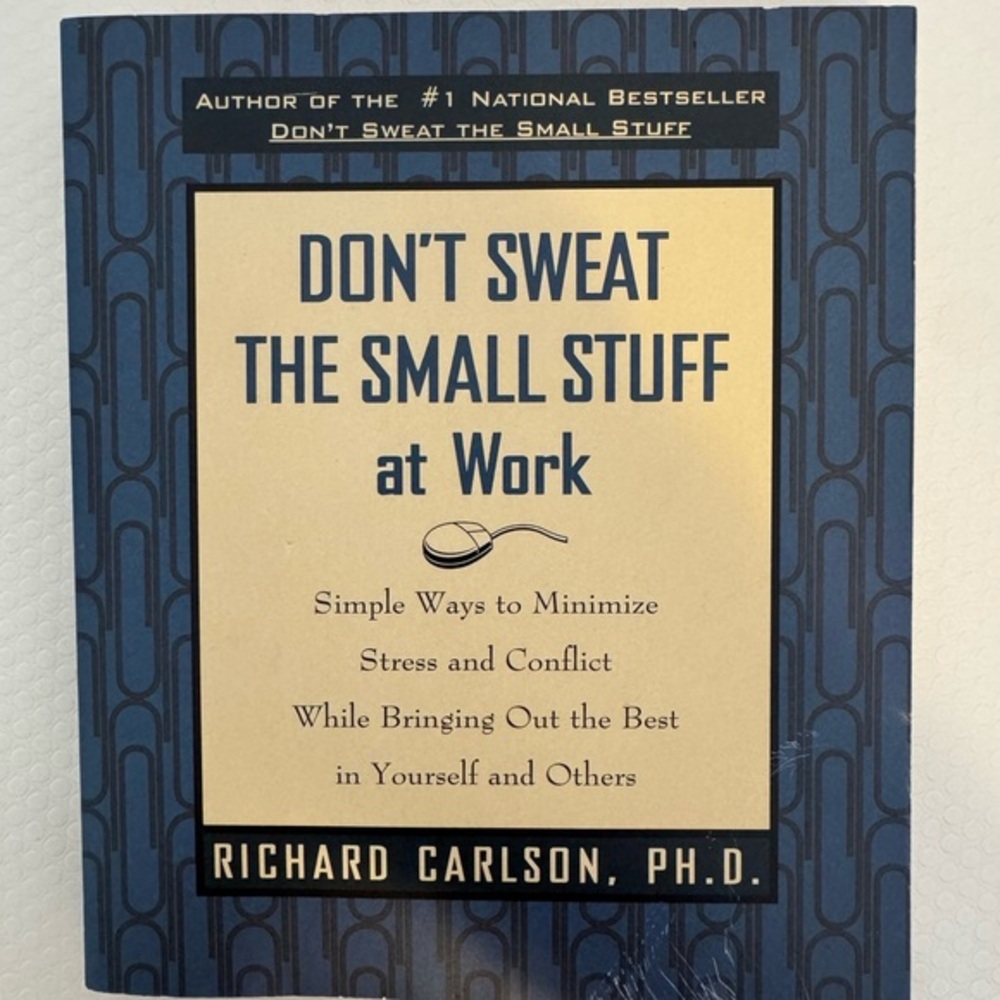Don't Sweat the Small Stuff at Work - Richard Carlson, Ph.D.